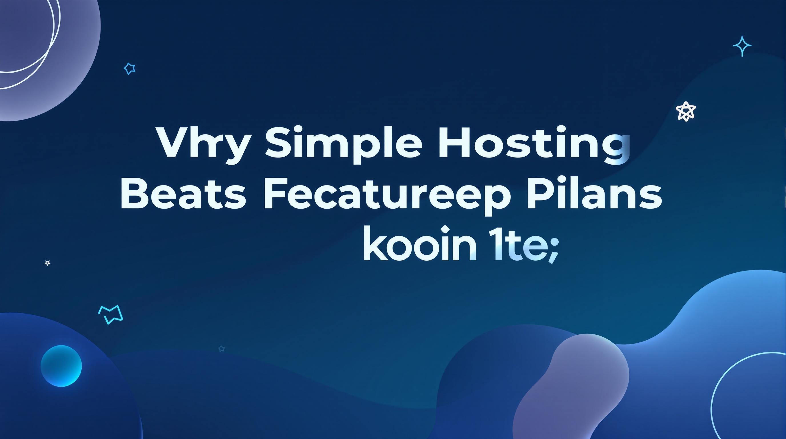 Why Simple Hosting Beats Feature-Packed Plans Every Time